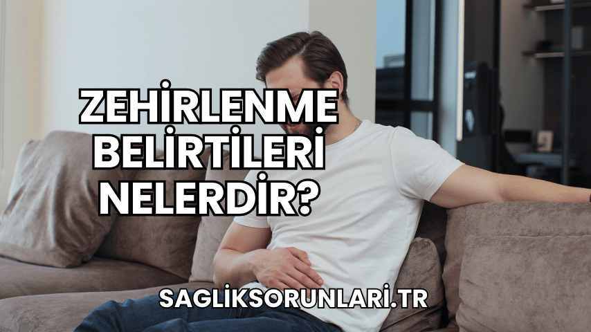 Zehirlenme Belirtileri Nelerdir?