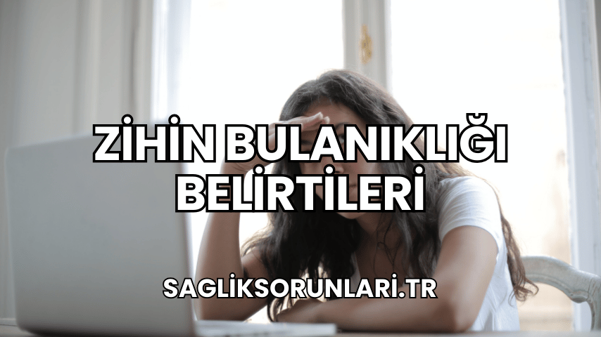 Zihin Bulanıklığı Belirtileri