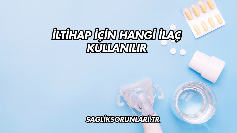 İltihap İçin Hangi İlaç Kullanılır?