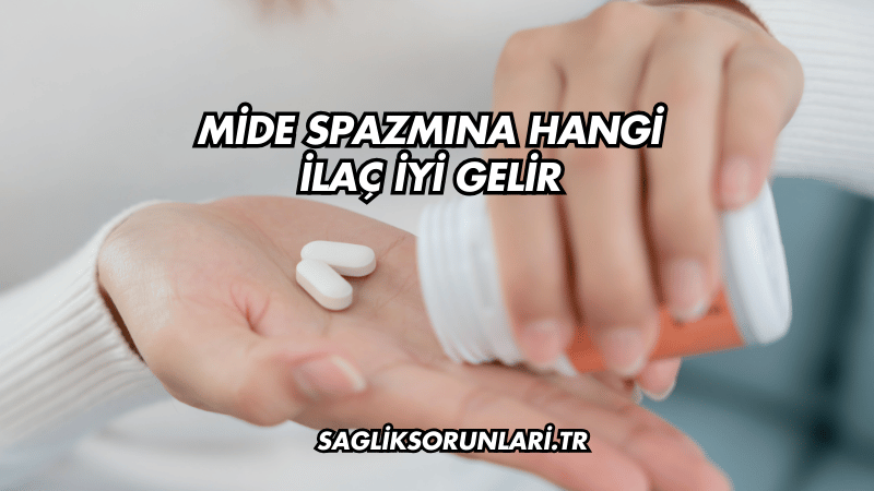 Mide Spazmına Hangi İlaç İyi Gelir?