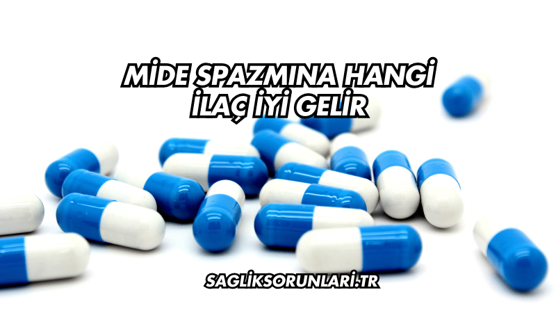 Mide Spazmına Hangi İlaç İyi Gelir?