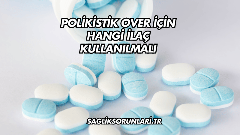 Polikistik Over İçin Hangi İlaç Kullanılmalı?