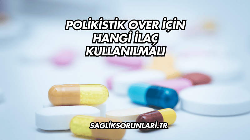 Polikistik Over İçin Hangi İlaç Kullanılmalı?