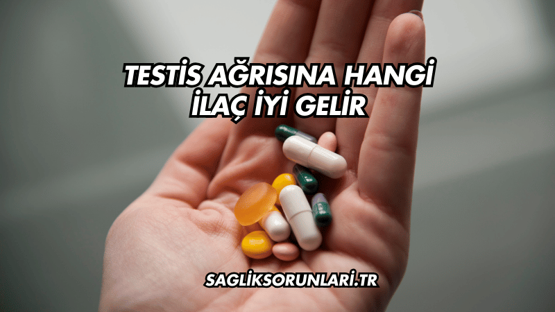 Testis Ağrısına Hangi İlaç İyi Gelir?