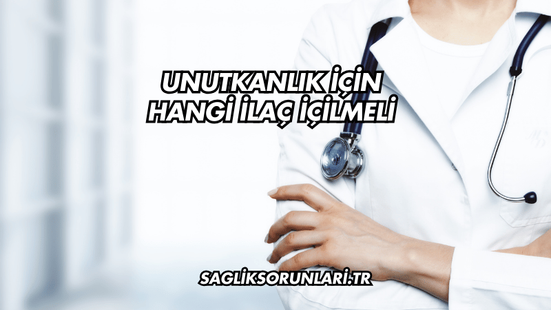 Unutkanlık İçin Hangi İlaç İçilmeli